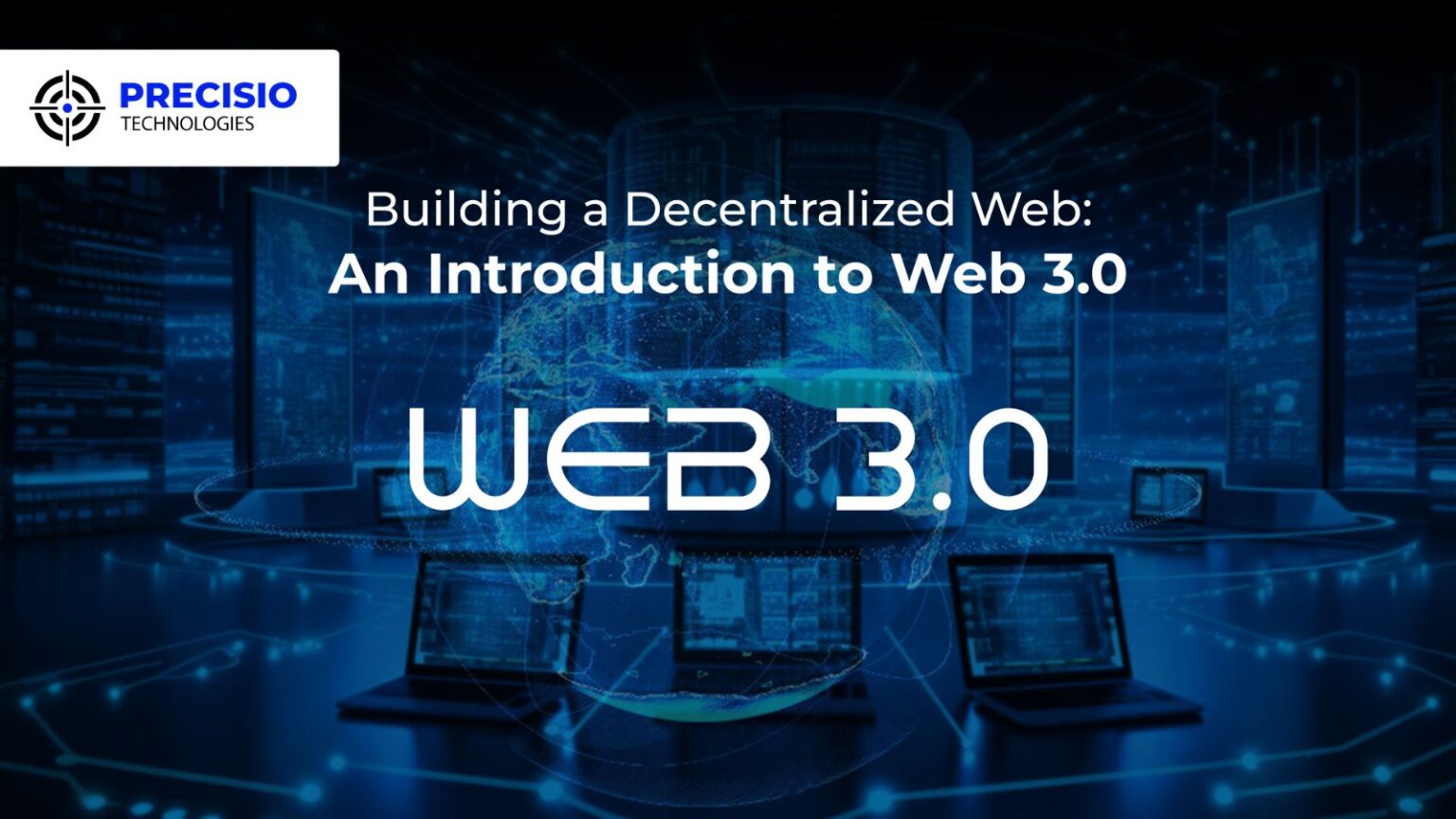 Building a Decentralized Web: An Introduction to Web 3.0 - Precisio ...